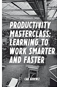 Productivity Masterclass: Learning to Work Smarter and Faster (Paperback)