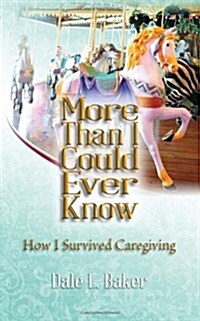 More Than I Could Ever Know: How I Survived Caregiving (Paperback)