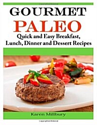 Gourmet Paleo: Quick and Easy Breakfast, Lunch, Dinner and Dessert Recipes (Paperback)