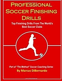 Professional Soccer Finishing Drills: Top Finishing Drills from the Worlds Best Soccer Clubs (Paperback)