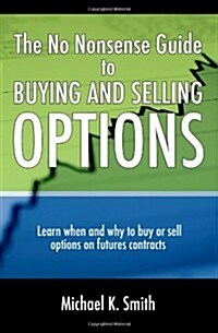 The No Nonsense Guide to Buying and Selling Options: Learn When and Why to Buy or Sell Options on Futures Contracts. (Paperback)