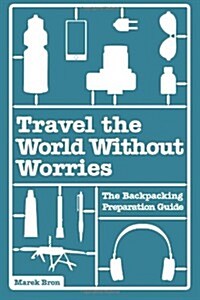 Travel the World Without Worries: A Complete Guide to Backpacking (Paperback)