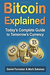 Bitcoin Explained: Todays Complete Guide to Tomorrows Currency (Paperback)