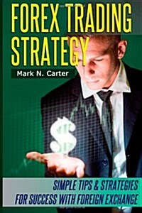 Forex Trading Strategy: Simple Tips and Strategies for Success with Foreign Exchange (Paperback)