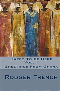 Happy To Be Here - Vol. 1: Greetings From Ghana (Paperback, 1st)