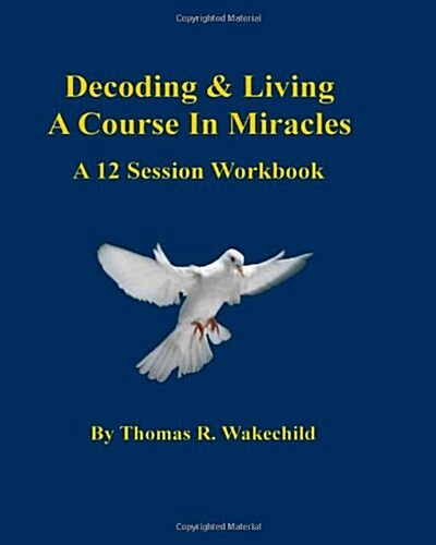 Decoding & Living a Course in Miracles: A 12 Session Workbook (Paperback)
