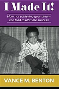 I Made It!: How Not Achieving Your Dream Can Lead to Ultimate Success (Paperback)