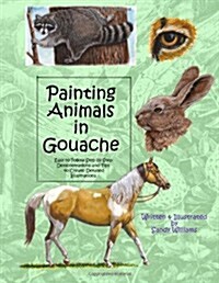 Painting Animals in Gouache: Easy to Follow Step by Step Demonstrations and Tips to Create Detailed Illustrations (Paperback)