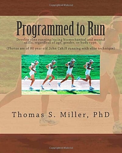 Programmed to Run: Develop Elite Running/Racing Biomechanical and Mental Skills, Regardless of Age, Gender, or Body Type. (Paperback)