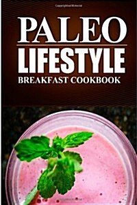 Paleo Lifestyle -Breakfast Cookbook: (Modern Caveman Cookbook for Grain-Free, Low Carb Eating, Sugar Free, Detox Lifestyle) (Paperback)