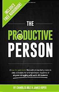 The Productive Person: A How-To Guide Book Filled with Productivity Hacks & Daily Schedules for Entrepreneurs, Students or Anyone Struggling (Paperback)