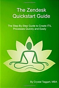 Zendesk QuickStart Guide: The Step-By-Step Guide to Create Itil Processes Quickly and Easily (Paperback)