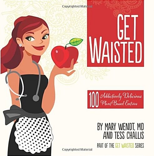 Get Waisted: 100 Addictively Delicious Plant-Based Entrées (Volume 2) (Paperback, 2nd)