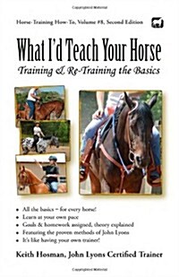 What Id Teach Your Horse: Training & Re-Training the Basics (Paperback)