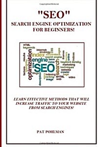 Seo Search Engine Optimization for Beginners!: Learn Effective Methods That Will Increase Traffic to Your Website from Search Engines! (Paperback)