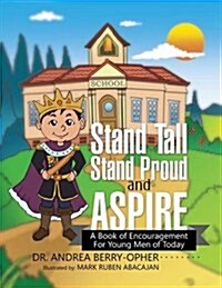 Stand Tall, Stand Proud, and Aspire: A Book of Encouragement for Young Men of Today (Paperback)
