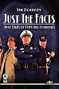 Just the Facts: True Tales of Cops and Criminals (Paperback)