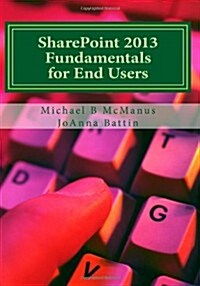 Sharepoint 2013 Fundamentals for End Users: Learn to Use Sharepoint 2013 (Paperback)