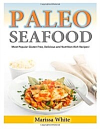 Paleo Seafood: Most Popular Gluten Free, Delicious and Nutrition-Rich Recipes! (Paperback)