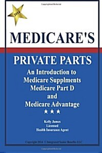 Medicares Private Parts: An Introduction to Medicare Supplements, Medicare (Paperback)