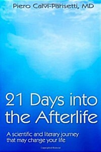 21 Days Into the Afterlife: A Scientific and Literary Journey That May Change Your Life (Paperback)