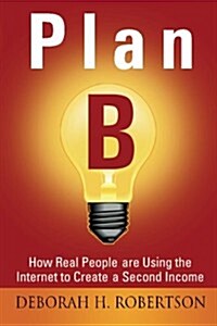 Plan B: How Real People are Using the Internet to Create a Second Income (Paperback)