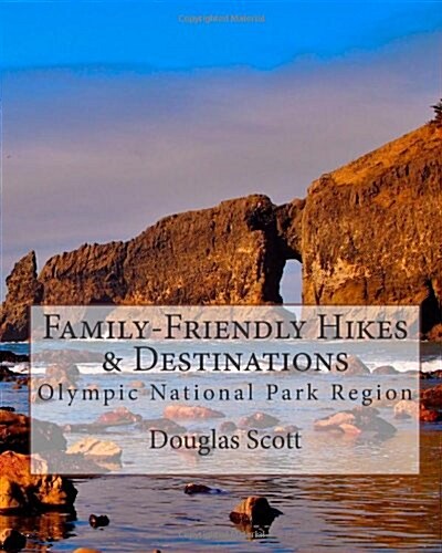 Family Friendly Hikes and Destinations: Olympic National Park Region (Paperback, 1st)