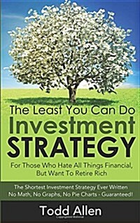 The Least You Can Do Investment Strategy: For People Who Hate All Things Financial, But Want to Retire Rich (Paperback)