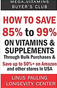How to Save 85% to 99% on Vitamins and Supplements Through Bulk Purchases & Save Up to 50%+ on Amazon and Other Stores in USA (Paperback)