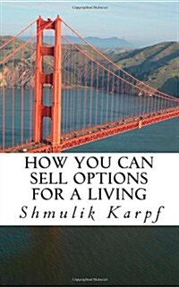 How You Can Sell Options for a Living: A Practical Guide on How to Extract Income from the Markets (Paperback)