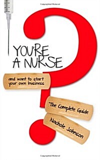 Youre a Nurse and Want to Start Your Own Business?: The Complete Guide (Paperback)