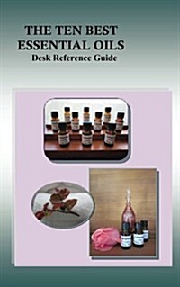 The Ten Best Essential Oils: Desk Reference Guide (Paperback)