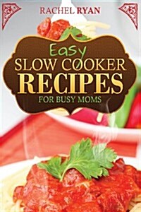 Easy Slow Cooker Recipes for Busy Moms (Paperback)