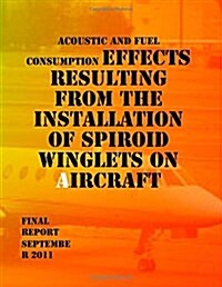 Acoustic and Fuel Consumption Effects Resulting from the Installation of Spiroid Winglets on Aircraft: Final Report (Paperback)