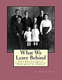 What We Leave Behind: Four Generations in Cicero, Illinois (None of Them Knew Al Capone) (Paperback, 1st)