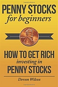 Penny Stocks for Beginners: How to Get Rich Investing in Penny Stocks (Paperback)