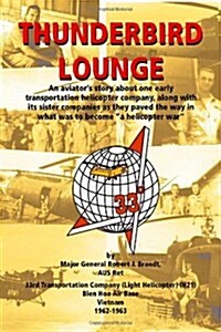 Thunderbird Lounge: An Aviators Story about One Early Transportation Helicopter Company, Along with Its Sister Companies as They Paved Th (Paperback)