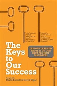 The Keys to Our Success: Lessons Learned from 25 of Our Best Project Managers (Paperback)