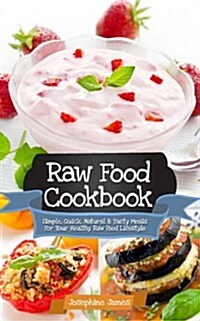 Raw Food Cookbook: Simple, Quick, Natural and Tasty Meals for Your Healthy Raw Food Lifestyle (Paperback)