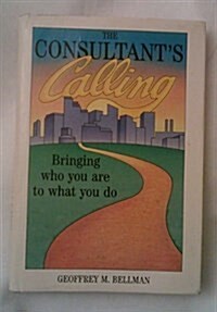 The Consultants Calling: Bringing Who You Are to What You Do (Jossey Bass Business and Management Series) (Hardcover, 1st)