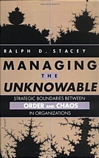 Managing the Unknowable: Strategic Boundaries Between Order and Chaos in Organizations (Hardcover)