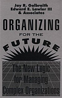 Organizing for the Future: The New Logic for Managing Complex Organizations (Jossey-Bass Management) (Hardcover, 1st)