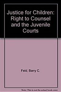 Justice For Children: The Right to Counsel and the Juvenile Courts (Hardcover)