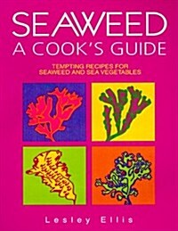 Seaweed, a Cooks Guide: Tempting Recipes for Seaweed and Sea Vegetables (Paperback)