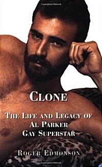 Clone: The Life and Legacy of Al Parker, Gay Superstar (Paperback, 1st)