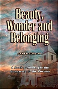 Beauty, Wonder and Belonging: A Book of Hours for the Monastery of the Cosmos (Paperback)