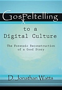 Gospel Telling to a Digital Culture: The Froensic Reconstruction of a Good Story (Paperback)