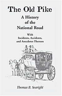 The Old Pike: A History of the National Road: With Incidents, Accidents & Anecdotes Thereon (Paperback)