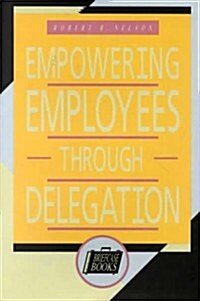 Empowering Employees Through Delegation (Briefcase Books) (Hardcover, 1st)