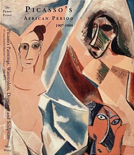 Picassos Paintings, Watercolors, Drawings and Sculpture. A Comprehensive Illustrated Catalogue 1885-1973: The African Period, 1907-1909. (Hardcover, 1st)